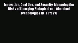 Read Book Innovation Dual Use and Security: Managing the Risks of Emerging Biological and Chemical