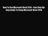 [PDF] How To Use Microsoft Word 2010 - Your Step-By-Step Guide To Using Microsoft Word 2010