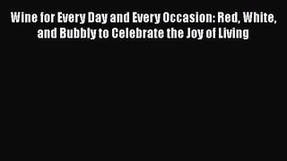Read Books Wine for Every Day and Every Occasion: Red White and Bubbly to Celebrate the Joy