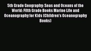 Read 5th Grade Geography: Seas and Oceans of the World: Fifth Grade Books Marine Life and Oceanography