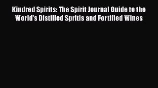 Read Books Kindred Spirits: The Spirit Journal Guide to the World's Distilled Spritis and Fortified