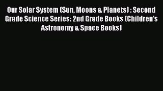 Read Our Solar System (Sun Moons & Planets) : Second Grade Science Series: 2nd Grade Books