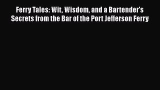 Read Books Ferry Tales: Wit Wisdom and a Bartender's Secrets from the Bar of the Port Jefferson