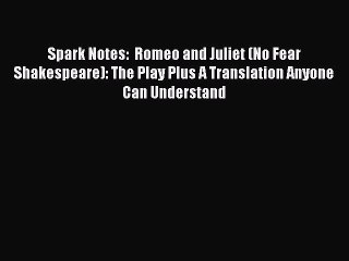 Read Spark Notes:  Romeo and Juliet (No Fear Shakespeare): The Play Plus A Translation Anyone
