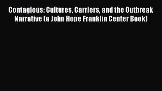 Read Book Contagious: Cultures Carriers and the Outbreak Narrative (a John Hope Franklin Center