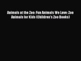Download Animals at the Zoo: Fun Animals We Love: Zoo Animals for Kids (Children's Zoo Books)