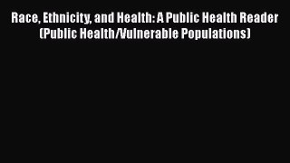 Read Book Race Ethnicity and Health: A Public Health Reader (Public Health/Vulnerable Populations)