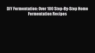 Read Books DIY Fermentation: Over 100 Step-By-Step Home Fermentation Recipes E-Book Free