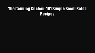 Read Books The Canning Kitchen: 101 Simple Small Batch Recipes E-Book Free