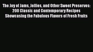 Read Books The Joy of Jams Jellies and Other Sweet Preserves: 200 Classic and Contemporary