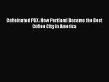 Read Books Caffeinated PDX: How Portland Became the Best Coffee City in America E-Book Free