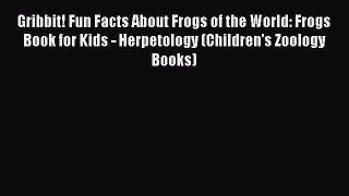Read Gribbit! Fun Facts About Frogs of the World: Frogs Book for Kids - Herpetology (Children's