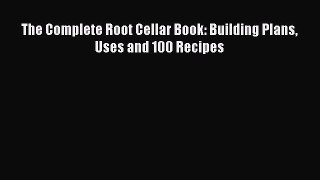 Read Books The Complete Root Cellar Book: Building Plans Uses and 100 Recipes PDF Online