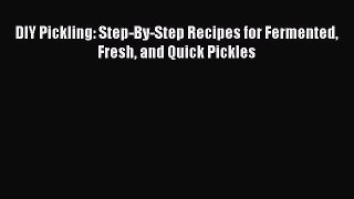Download Books DIY Pickling: Step-By-Step Recipes for Fermented Fresh and Quick Pickles PDF