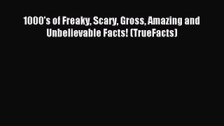 Download 1000's of Freaky Scary Gross Amazing and Unbelievable Facts! (TrueFacts) PDF Free