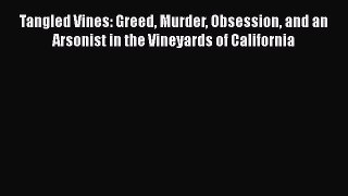 Read Books Tangled Vines: Greed Murder Obsession and an Arsonist in the Vineyards of California