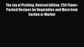 Read Books The Joy of Pickling Revised Edition: 250 Flavor-Packed Recipes for Vegetables and