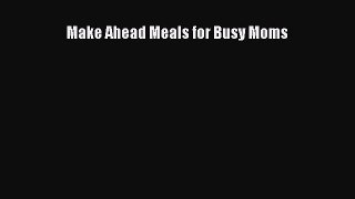 Read Books Make Ahead Meals for Busy Moms E-Book Free