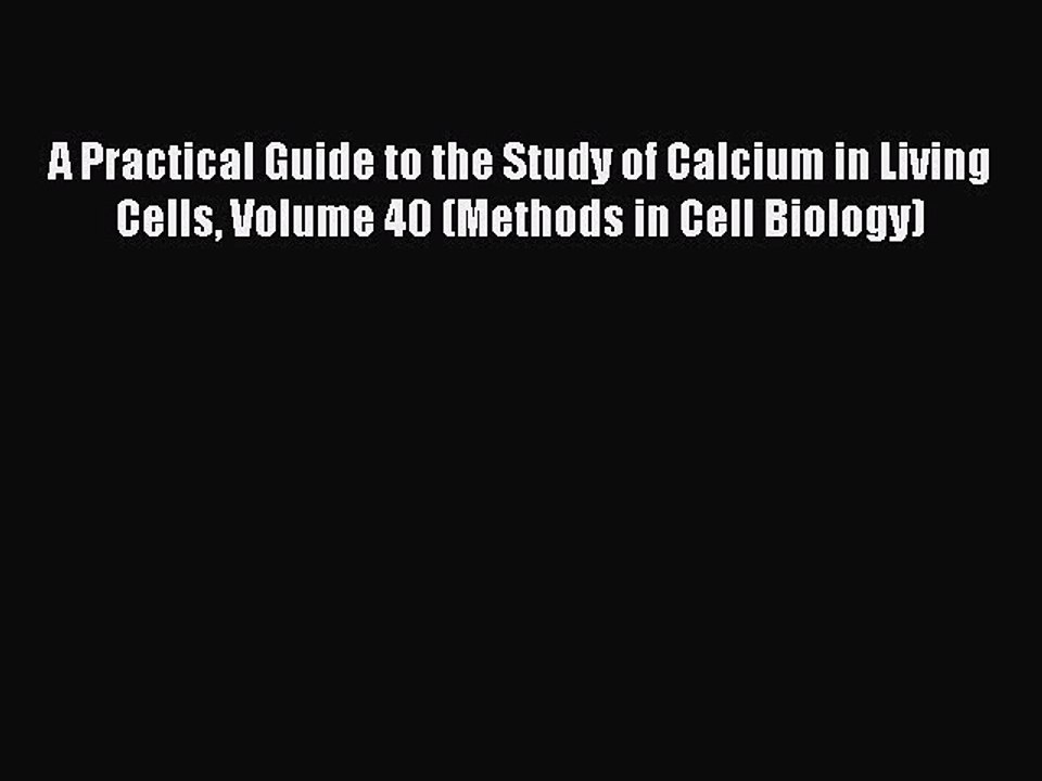 Read A Practical Guide to the Study of Calcium in Living Cells Volume 40 (Methods in Cell Biology)
