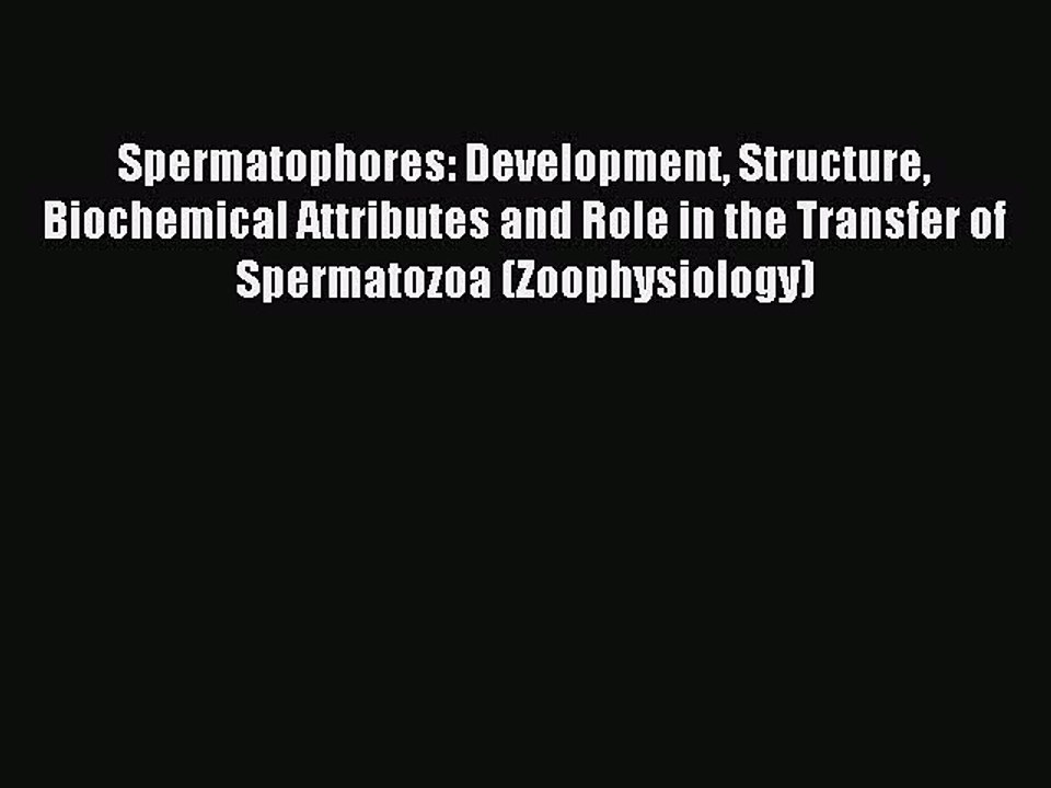 Read Spermatophores: Development Structure Biochemical Attributes and Role in the Transfer