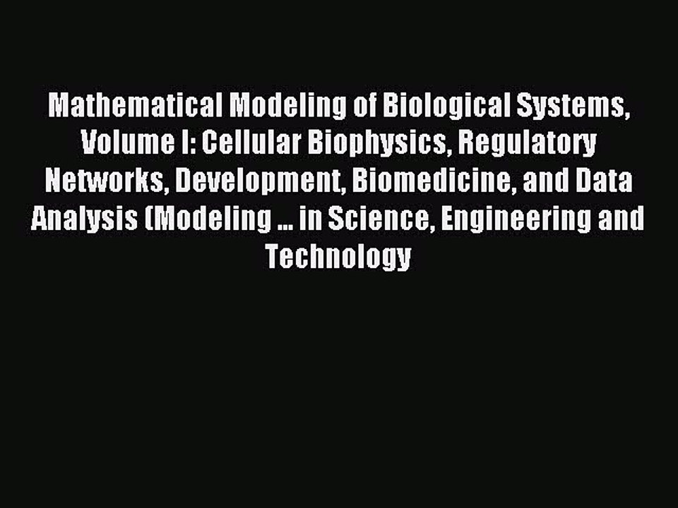 Read Mathematical Modeling of Biological Systems Volume I: Cellular Biophysics Regulatory Networks