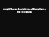 Read Books Intrepid Women: CantiniÃ¨res and VivandiÃ¨res of the French Army E-Book Free