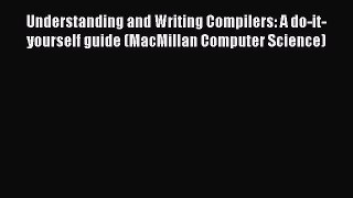 Read Understanding and Writing Compilers: A do-it-yourself guide (MacMillan Computer Science)