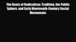 Read Books The Roots of Radicalism: Tradition the Public Sphere and Early Nineteenth-Century