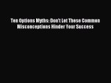 [PDF] Ten Options Myths: Don't Let These Common Misconceptions Hinder Your Success Download