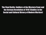 Read Books The Final Battle: Soldiers of the Western Front and the German Revolution of 1918