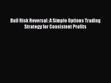 [PDF] Bull Risk Reversal: A Simple Options Trading Strategy for Consistent Profits Download