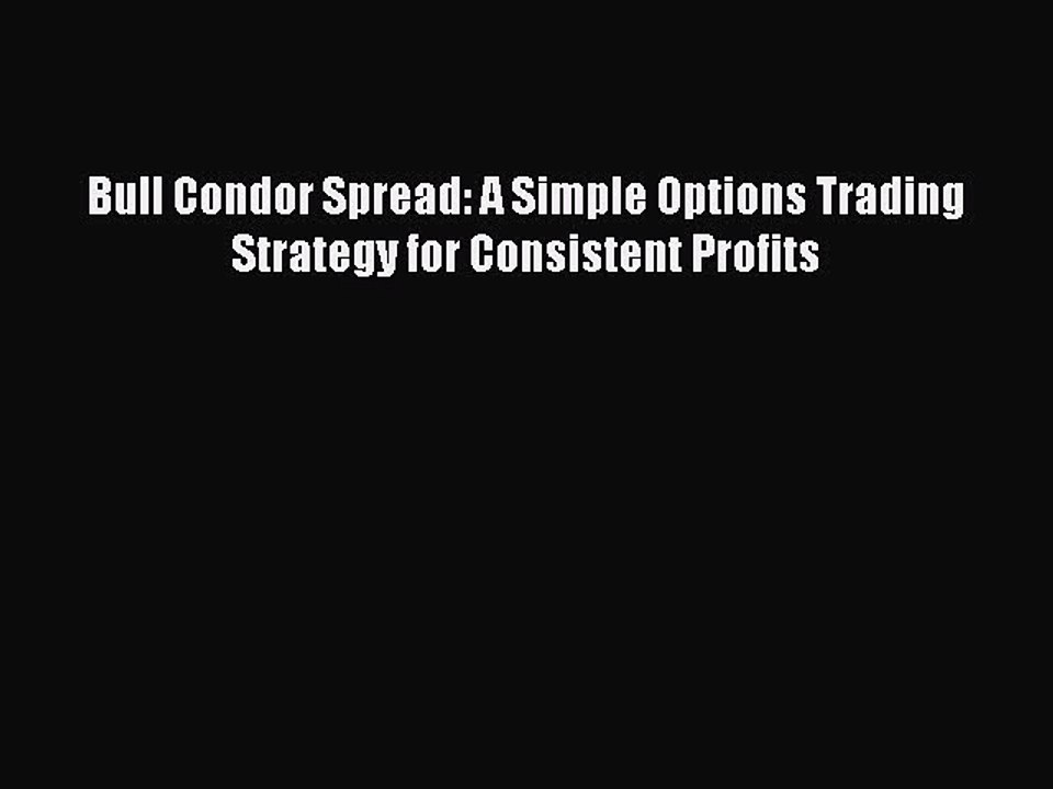 [PDF] Bull Condor Spread: A Simple Options Trading Strategy for Consistent Profits Read Full