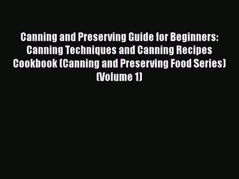 Read Books Canning and Preserving Guide for Beginners: Canning Techniques and Canning Recipes