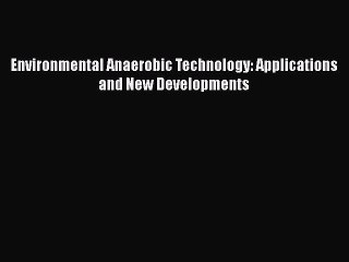 Read Environmental Anaerobic Technology: Applications and New Developments Ebook Free