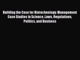 Read Building the Case for Biotechnology: Management Case Studies in Science Laws Regulations