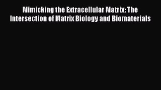Read Mimicking the Extracellular Matrix: The Intersection of Matrix Biology and Biomaterials