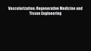 Read Vascularization: Regenerative Medicine and Tissue Engineering Ebook Online