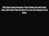 Read HCG Diet Guide Recipes That Follow The HCG Diet Plan: HCG Diet Plan On How To Lose 50