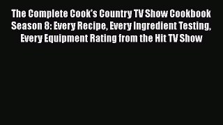 Read Books The Complete Cook's Country TV Show Cookbook Season 8: Every Recipe Every Ingredient