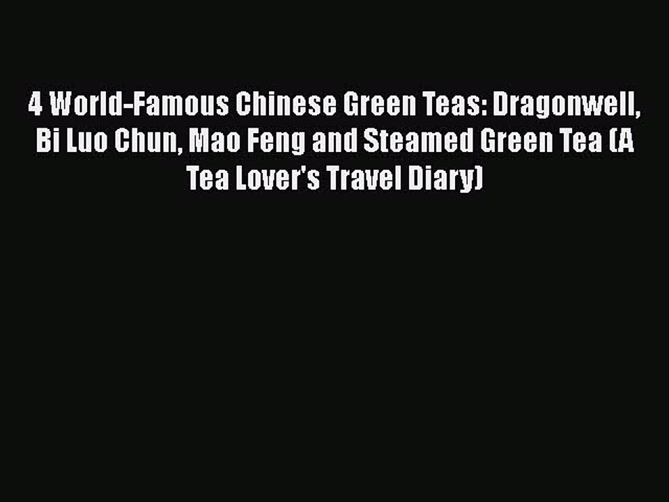 Read Books 4 World-Famous Chinese Green Teas: Dragonwell Bi Luo Chun Mao Feng and Steamed Green