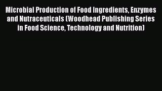 Read Microbial Production of Food Ingredients Enzymes and Nutraceuticals (Woodhead Publishing