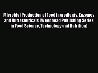 Read Microbial Production of Food Ingredients Enzymes and Nutraceuticals (Woodhead Publishing