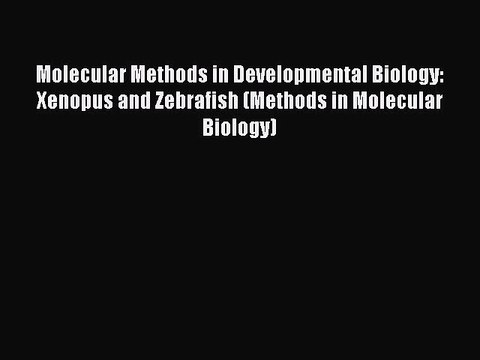Read Molecular Methods in Developmental Biology: Xenopus and Zebrafish (Methods in Molecular