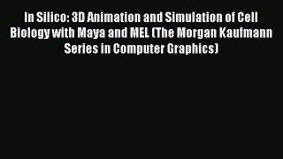 Download In Silico: 3D Animation and Simulation of Cell Biology with Maya and MEL (The Morgan