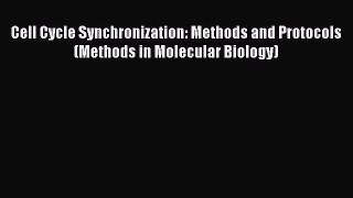Read Cell Cycle Synchronization: Methods and Protocols (Methods in Molecular Biology) Ebook