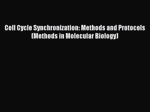 Read Cell Cycle Synchronization: Methods and Protocols (Methods in Molecular Biology) Ebook