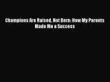 Read Champions Are Raised Not Born: How My Parents Made Me a Success Ebook Online
