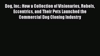 Read Book Dog Inc.: How a Collection of Visionaries Rebels Eccentrics and Their Pets Launched