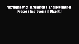 Read Book Six Sigma with  R: Statistical Engineering for Process Improvement (Use R!) ebook