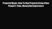 [PDF] Property Magic: How To Buy Property Using Other People's Time Money And Experience Read